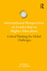 International Perspectives on Leadership in Higher Education : Critical Thinking for Global Challenges - eBook