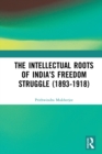 The Intellectual Roots of India's Freedom Struggle (1893-1918) - eBook