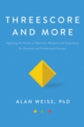 Threescore and More : Applying the Assets of Maturity, Wisdom, and Experience for Personal and Professional Success - eBook