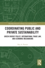 Coordinating Public and Private Sustainability : Green Energy Policy, International Trade Law, and Economic Mechanisms - eBook