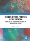 China's Hydro-politics in the Mekong : Conflict and Cooperation in Light of Securitization Theory - eBook