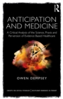 Anticipation and Medicine : A Critical Analysis of the Science, Praxis and Perversion of Evidence Based Healthcare - eBook