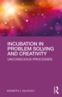 Incubation in Problem Solving and Creativity : Unconscious Processes - eBook