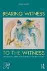 Bearing Witness to the Witness : A Psychoanalytic Perspective on Four Modes of Traumatic Testimony - eBook