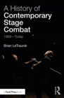 A History of Contemporary Stage Combat : 1969 - Today - eBook