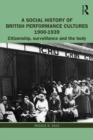 A Social History of British Performance Cultures 1900-1939 : Citizenship, surveillance and the body - eBook