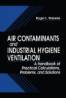 Air Contaminants and Industrial Hygiene Ventilation : A Handbook of Practical Calculations, Problems, and Solutions - eBook