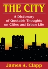 The City : A Dictionary of Quotable Thoughts on Cities and Urban Life - eBook