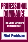 Professional Dominance : The Social Structure of Medical Care - eBook