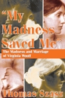 My Madness Saved Me : The Madness and Marriage of Virginia Woolf - eBook
