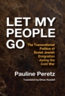 Let My People Go : The Transnational Politics of Soviet Jewish Emigration During the Cold War - eBook