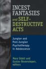 Incest Fantasies and Self-Destructive Acts : Jungian and Post-Jungian Psychotherapy in Adolescence - eBook