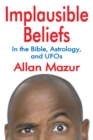 Implausible Beliefs : In the Bible, Astrology, and UFOs - eBook