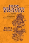 How Religion Evolved : Explaining the Living Dead, Talking Idols, and Mesmerizing Monuments - eBook