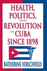 Health, Politics, and Revolution in Cuba Since 1898 - eBook