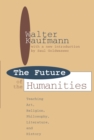 Future of the Humanities : Teaching Art, Religion, Philosophy, Literature and History - eBook