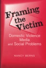 Framing the Victim : Domestic Violence, Media, and Social Problems - eBook