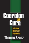 Coercion as Cure : A Critical History of Psychiatry - eBook