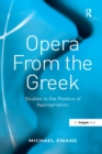 Opera From the Greek : Studies in the Poetics of Appropriation - eBook