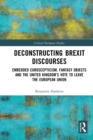 Deconstructing Brexit Discourses : Embedded Euroscepticism, Fantasy Objects and the United Kingdom's Vote to Leave the European Union - eBook