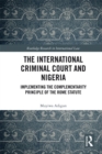 The International Criminal Court and Nigeria : Implementing the Complementarity Principle of the Rome Statute - eBook