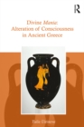 Divine Mania : Alteration of Consciousness in Ancient Greece - eBook
