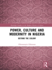 Power, Culture and Modernity in Nigeria : Beyond The Colony - eBook