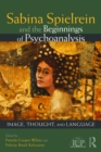 Sabina Spielrein and the Beginnings of Psychoanalysis : Image, Thought, and Language - eBook