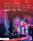 How to Make Great Music Mashups : The Start-to-Finish Guide to Making Mashups with Ableton Live - eBook
