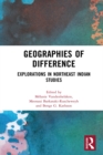 Geographies of Difference : Explorations in Northeast Indian Studies - eBook