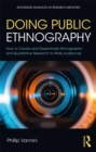 Doing Public Ethnography : How to Create and Disseminate Ethnographic and Qualitative Research to Wide Audiences - eBook