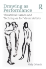 Drawing as Performance : Theatrical Games and Techniques for Visual Artists - eBook