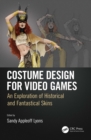 Costume Design for Video Games : An Exploration of Historical and Fantastical Skins - eBook