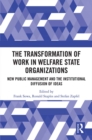 The Transformation of Work in Welfare State Organizations : New Public Management and the Institutional Diffusion of Ideas - eBook