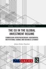 The EU in the Global Investment Regime : Commission Entrepreneurship, Incremental Institutional Change and Business Lethargy - eBook