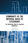 Community as the Material Basis of Citizenship : The Unfinished Story of American Democracy - eBook