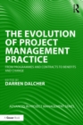 The Evolution of Project Management Practice : From Programmes and Contracts to Benefits and Change - eBook