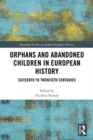 Orphans and Abandoned Children in European History : Sixteenth to Twentieth Centuries - eBook