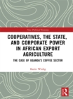 Cooperatives, the State, and Corporate Power in African Export Agriculture : The Case of Uganda’s Coffee Sector - eBook