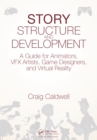 Story Structure and Development : A Guide for Animators, VFX Artists, Game Designers, and Virtual Reality - eBook