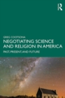 Negotiating Science and Religion In America : Past, Present, and Future - eBook