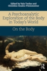 A Psychoanalytic Exploration of the Body in Today's World : On The Body - eBook