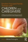 Emotion Focused Family Therapy with Children and Caregivers : A Trauma-Informed Approach - eBook