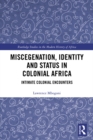 Miscegenation, Identity and Status in Colonial Africa : Intimate Colonial Encounters - eBook