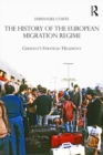 The History of the European Migration Regime : Germany's Strategic Hegemony - eBook