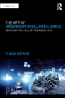 The Art of Organisational Resilience : Revisiting the Fall of France in 1940 - eBook