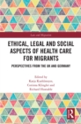 Ethical, Legal and Social Aspects of Healthcare for Migrants : Perspectives from the UK and Germany - eBook