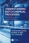 Understanding Batch Chemical Processes : Modelling and Case Studies - eBook