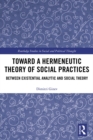 Toward a Hermeneutic Theory of Social Practices : Between Existential Analytic and Social Theory - eBook