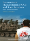 International Humanitarian NGOs and State Relations : Politics, Principles and Identity - eBook